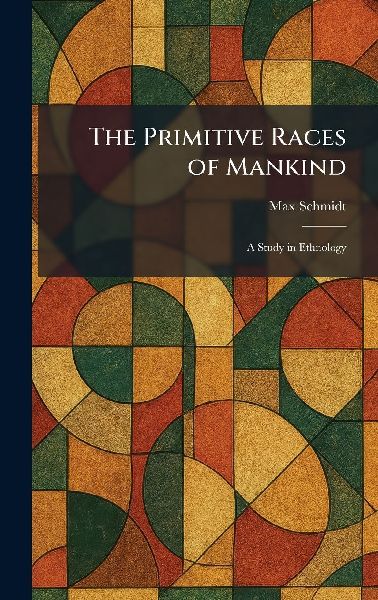 The Primitive Races of Mankind: A Study in Ethnology