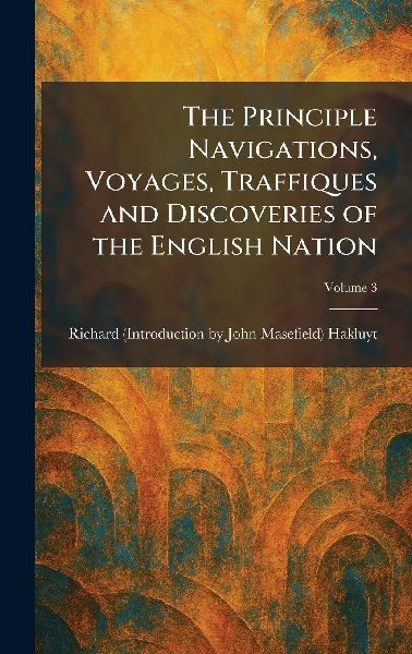 The Principle Navigations, Voyages, Traffiques and Discoveries of the English Nation