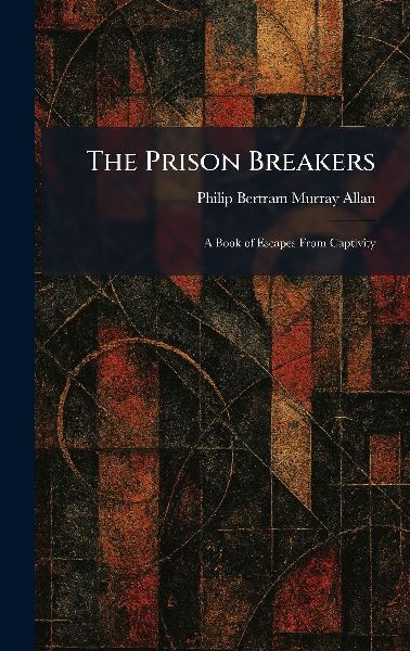 The Prison Breakers: A Book of Escapes From Captivity