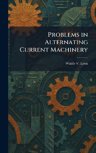 Problems in Alternating Current Machinery