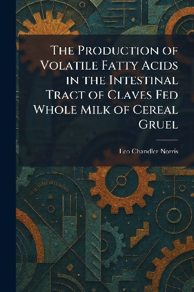 The Production of Volatile Fatty Acids in the Intestinal Tract of Claves Fed Whole Milk of Cereal Gruel