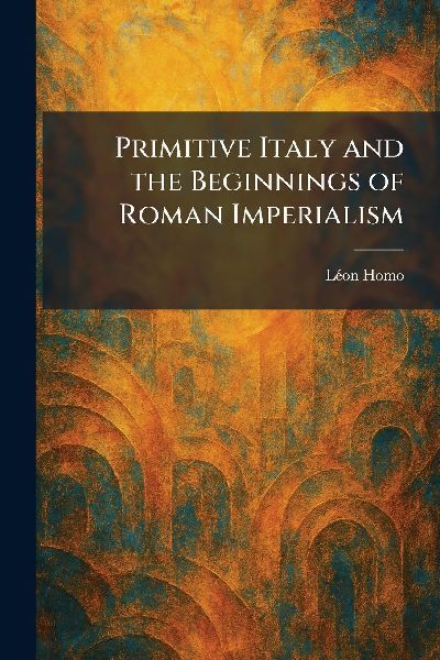 Primitive Italy and the Beginnings of Roman Imperialism