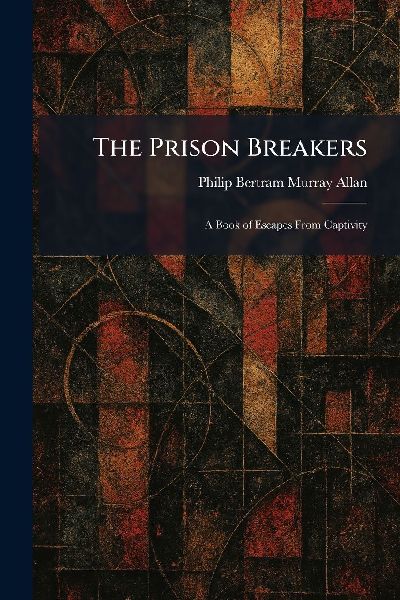 The Prison Breakers: A Book of Escapes From Captivity