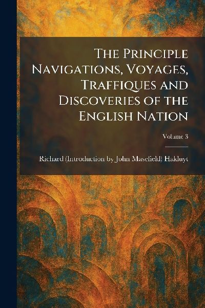 The Principle Navigations, Voyages, Traffiques and Discoveries of the English Nation