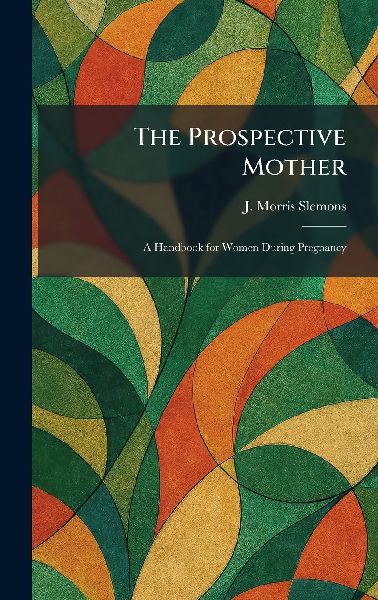 The Prospective Mother: A Handbook for Women During Pregnancy