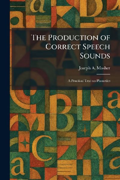 The Production of Correct Speech Sounds: A Practical Text on Phonetics