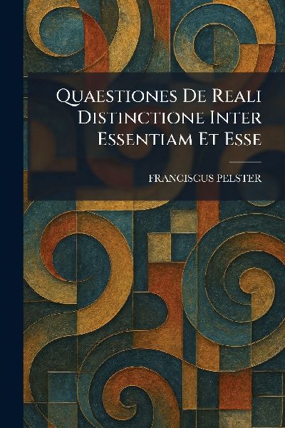 Quaestiones De Reali Distinctione Inter Essentiam Et Esse