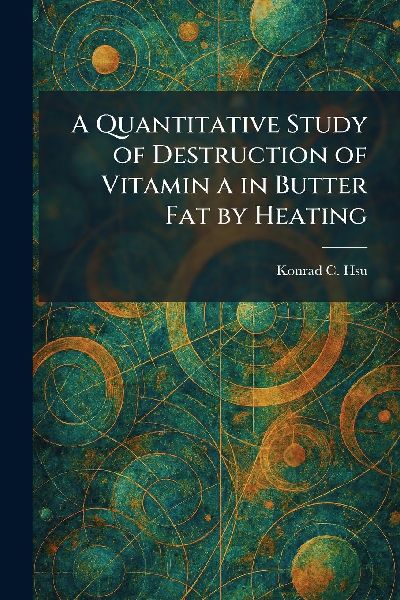 A Quantitative Study of Destruction of Vitamin a in Butter Fat by Heating
