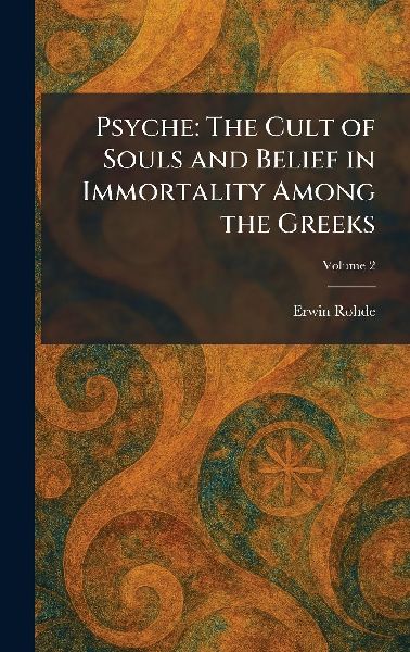 Psyche: The Cult of Souls and Belief in Immortality Among the Greeks