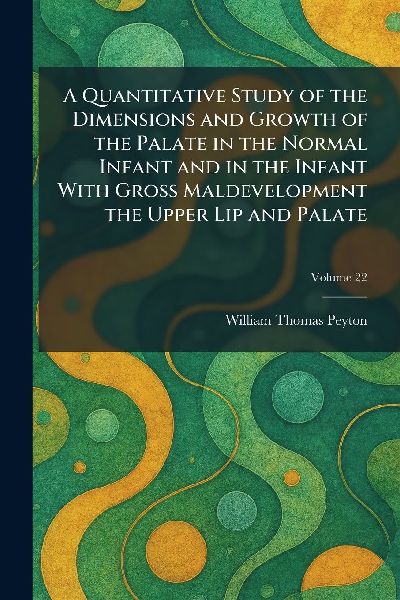 A Quantitative Study of the Dimensions and Growth of the Palate in the Normal Infant and in the Infant With Gross Maldevelopment the Upper Lip and Palate