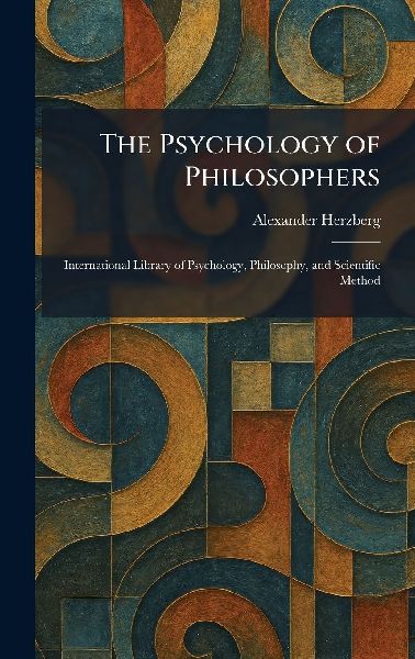 The Psychology of Philosophers: International Library of Psychology, Philosophy, and Scientific Method