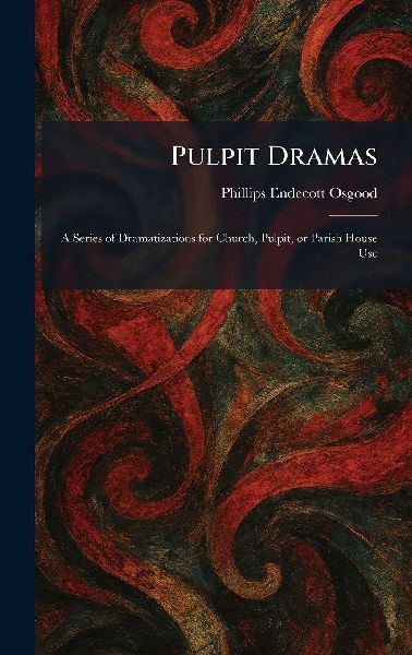 Pulpit Dramas: A Series of Dramatizations for Church, Pulpit, or Parish House Use