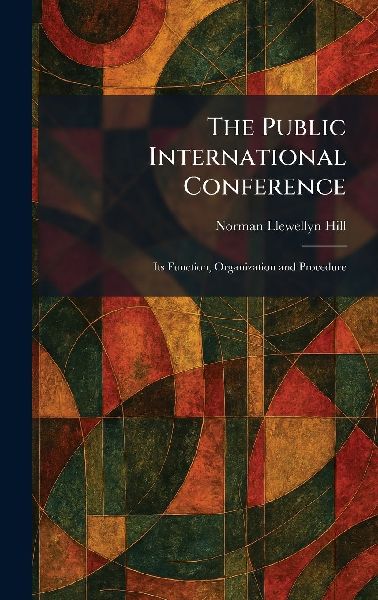 The Public International Conference: Its Function, Organization and Procedure