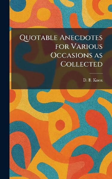 Quotable Anecdotes for Various Occasions as Collected