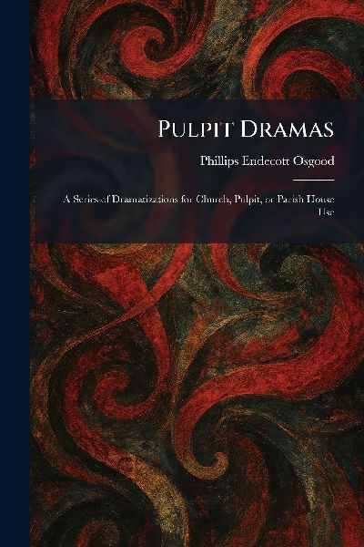 Pulpit Dramas: A Series of Dramatizations for Church, Pulpit, or Parish House Use