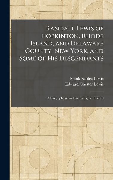 Randall Lewis of Hopkinton, Rhode Island, and Delaware County, New York, and Some of His Descendants: A Biographical and Genealogical Record