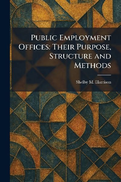 Public Employment Offices: Their Purpose, Structure and Methods
