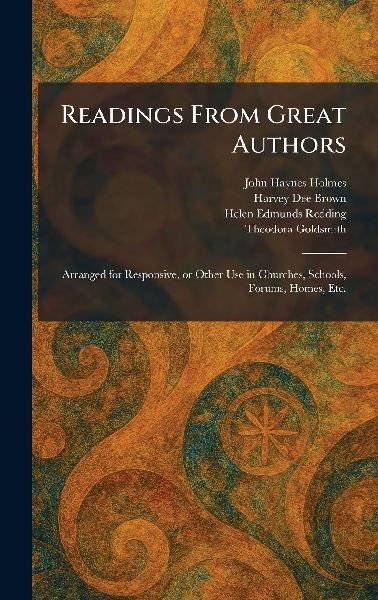 Readings From Great Authors: Arranged for Responsive, or Other Use in Churches, Schools, Forums, Homes, Etc.