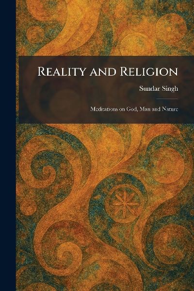 Reality and Religion: Meditations on God, Man and Nature