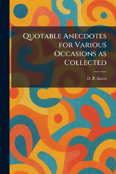 Quotable Anecdotes for Various Occasions as Collected