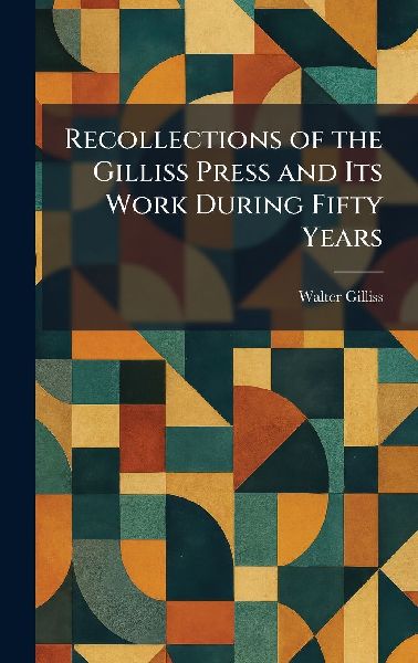 Recollections of the Gilliss Press and Its Work During Fifty Years