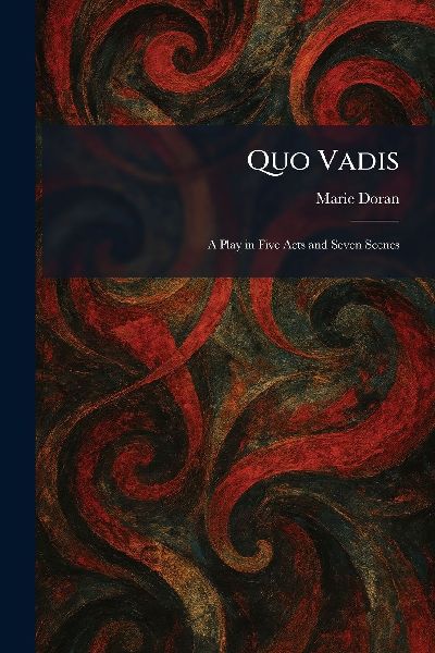 Quo Vadis: A Play in Five Acts and Seven Scenes
