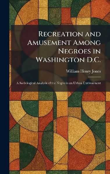 Recreation and Amusement Among Negroes in Washington D.C.: A Sociological Analysis of the Negro in an Urban Environment