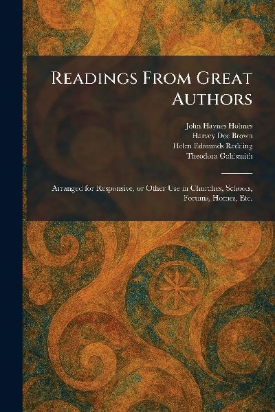 Readings From Great Authors: Arranged for Responsive, or Other Use in Churches, Schools, Forums, Homes, Etc.