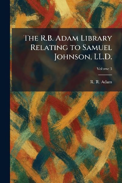 The R.B. Adam Library Relating to Samuel Johnson, LL.D.