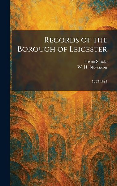Records of the Borough of Leicester: 1603-1688