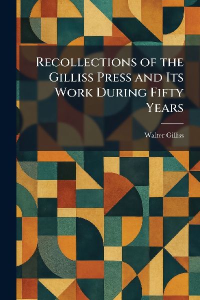Recollections of the Gilliss Press and Its Work During Fifty Years