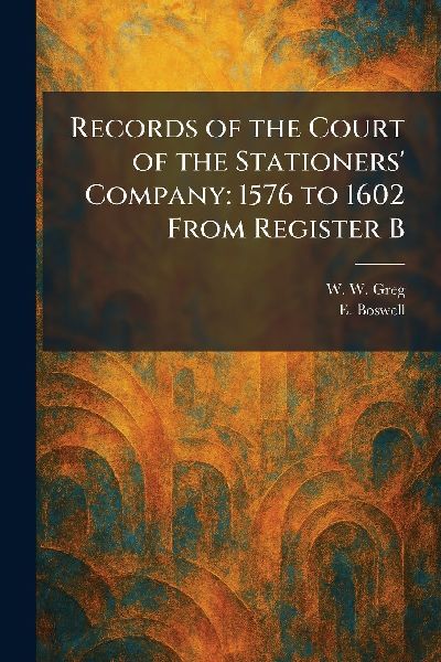 Records of the Court of the Stationers Company: 1576 to 1602 From Register B