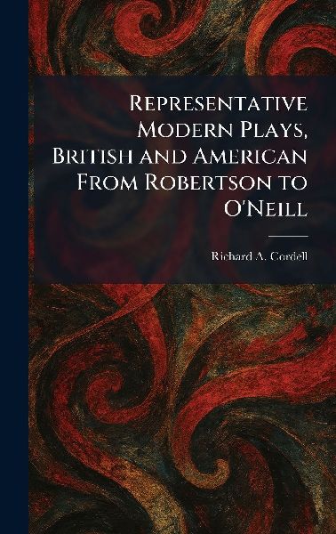 Representative Modern Plays, British and American From Robertson to O'Neill