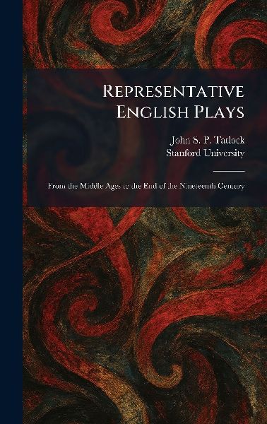Representative English Plays: From the Middle Ages to the End of the Nineteenth Century