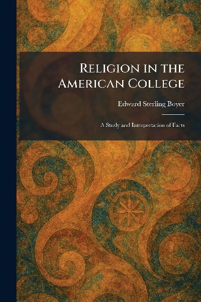Religion in the American College: A Study and Interpretation of Facts