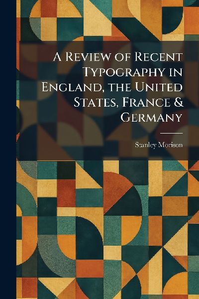 A Review of Recent Typography in England, the United States, France & Germany