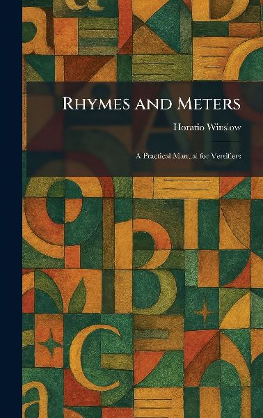 Rhymes and Meters: A Practical Manual for Versifiers