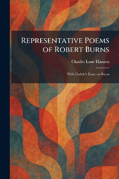 Representative Poems of Robert Burns: With Carlyles Essay on Burns