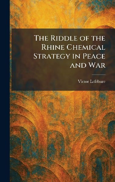 The Riddle of the Rhine Chemical Strategy in Peace and War