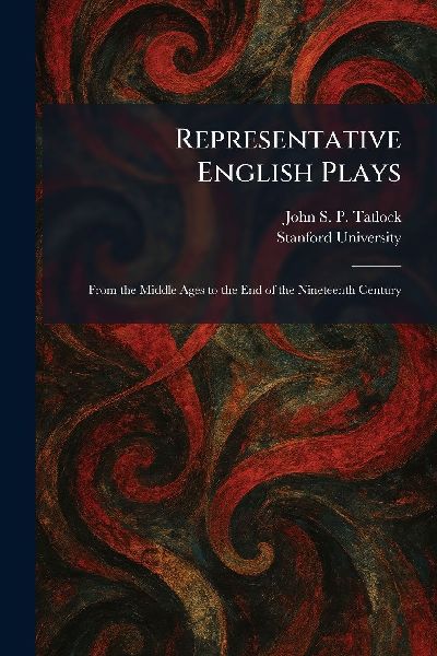 Representative English Plays: From the Middle Ages to the End of the Nineteenth Century
