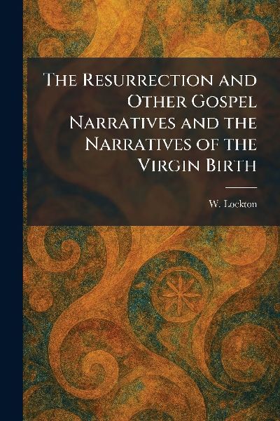 The Resurrection and Other Gospel Narratives and the Narratives of the Virgin Birth