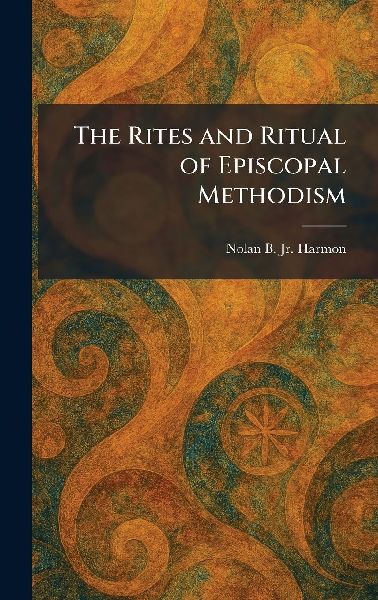 The Rites and Ritual of Episcopal Methodism