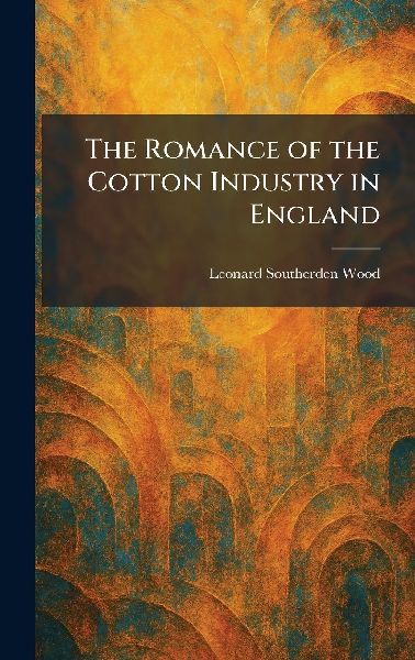 The Romance of the Cotton Industry in England