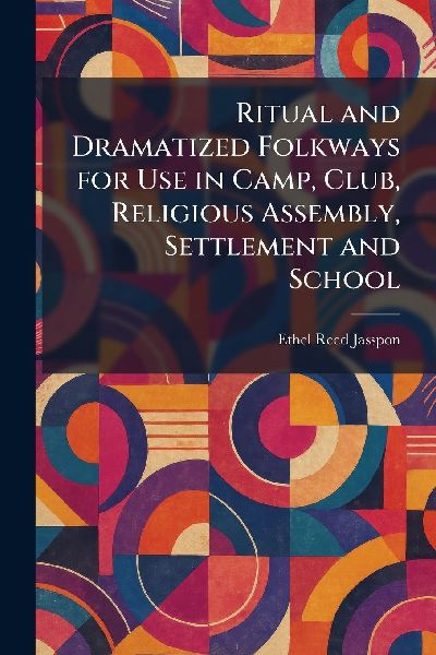 Ritual and Dramatized Folkways for Use in Camp, Club, Religious Assembly, Settlement and School