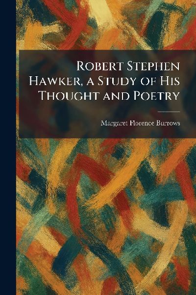 Robert Stephen Hawker, a Study of His Thought and Poetry