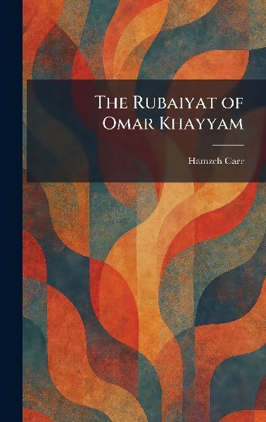 The Rubaiyat of Omar Khayyam