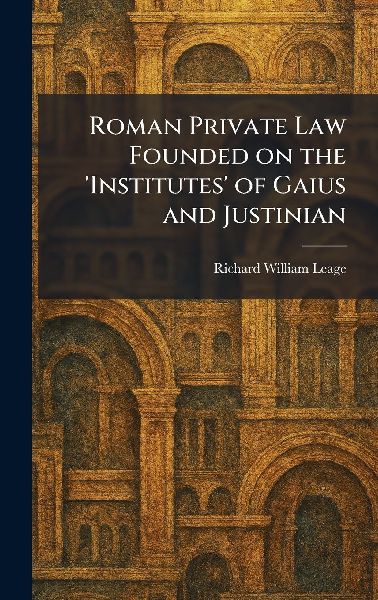 Roman Private Law Founded on the Institutes of Gaius and Justinian
