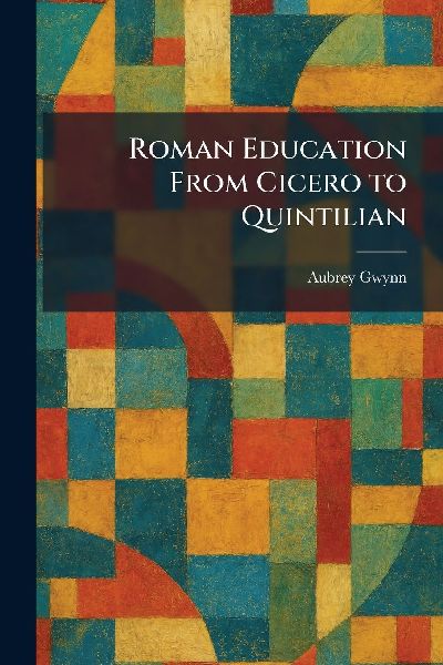 Roman Education From Cicero to Quintilian