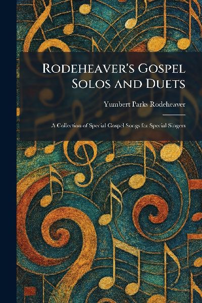 Rodeheaver's Gospel Solos and Duets: A Collection of Special Gospel Songs for Special Singers