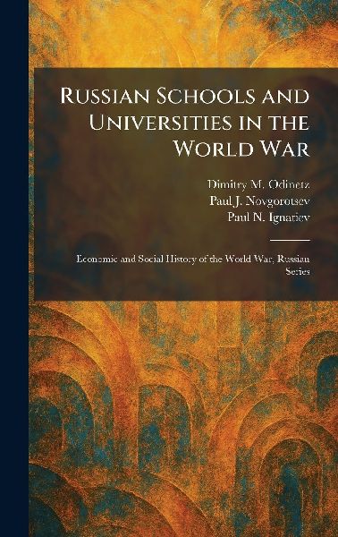 Russian Schools and Universities in the World War: Economic and Social History of the World War, Russian Series